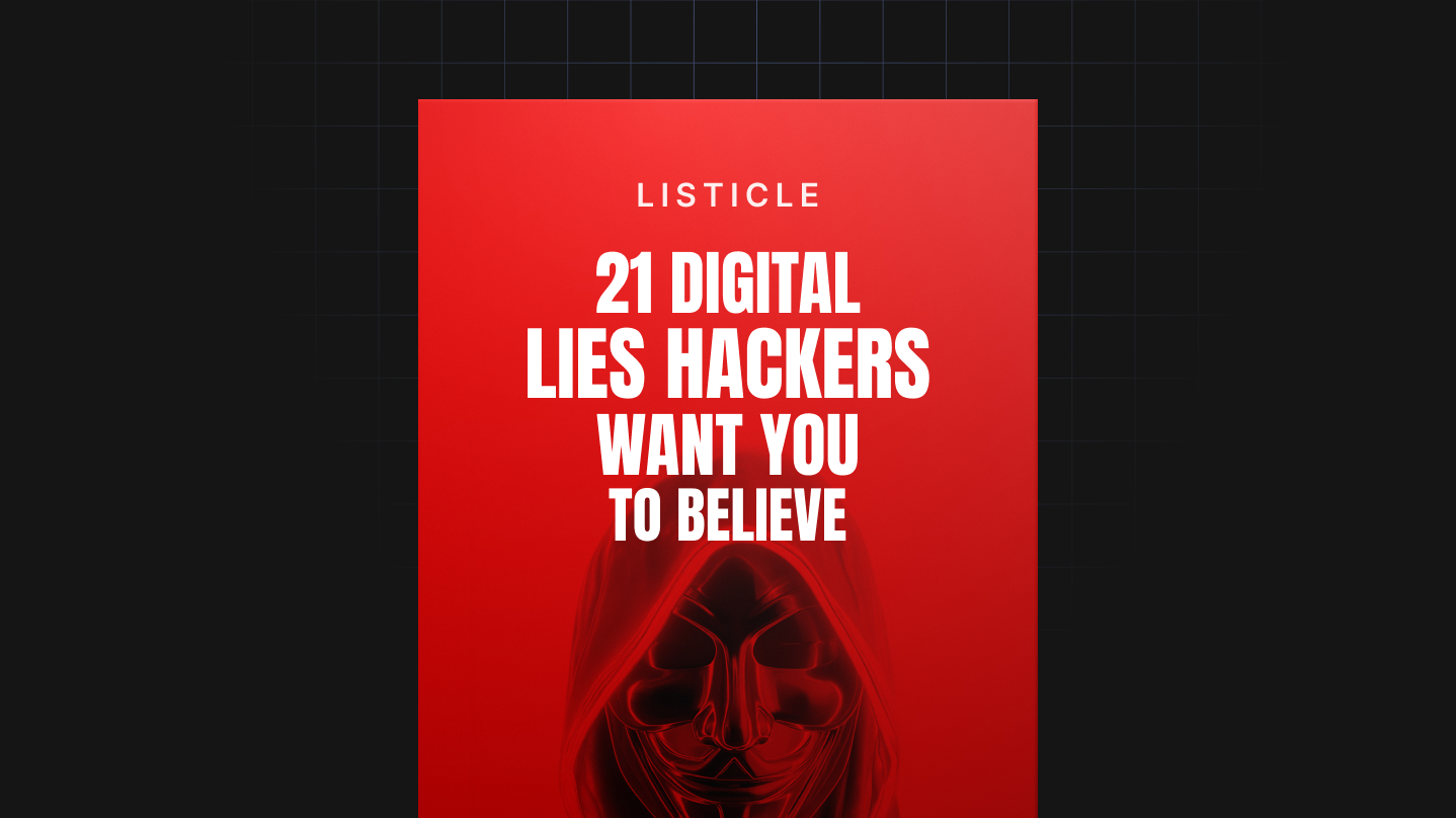 21 Digital Lies Hackers Want You to Believe