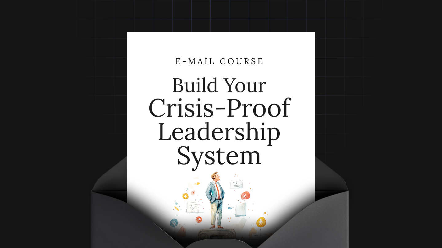 Build Your Crisis-Proof Leadership System
